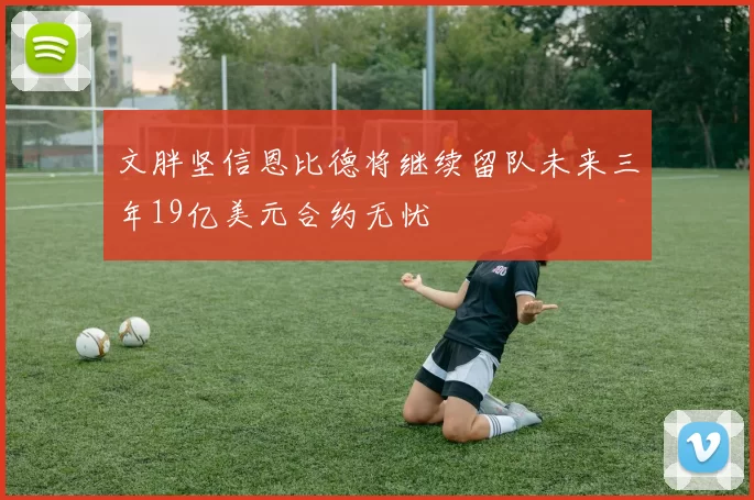 文胖坚信恩比德将继续留队未来三年19亿美元合约无忧